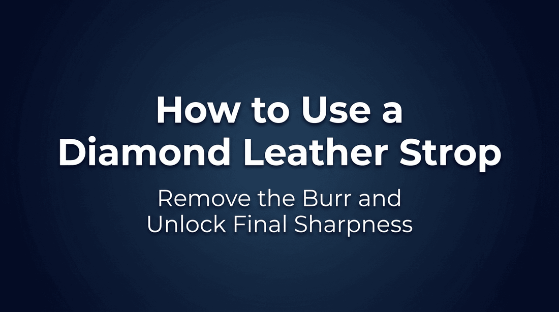 How to Use a Diamond Leather Strop: Remove the Burr and Unlock Final Sharpness